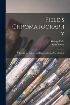 portada Field's Chromatography: a Treatise on Colours and Pigments for the Use of Artists (en Inglés)