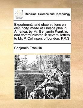 portada experiments and observations on electricity, made at philadelphia in america, by mr. benjamin franklin, and communicated in several letters to mr. p. (in English)
