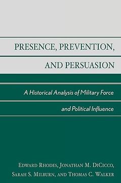 portada presence, prevention, and persuasion: a historical analysis of military force and political influence (en Inglés)