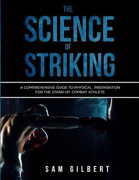 portada The Science of Striking: A Comprehensive Guide to Physical Preparation for the Stand-up Combat Athlete (en Inglés)
