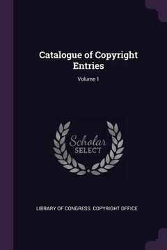 portada Catalogue of Copyright Entries; Volume 1 (en Inglés)
