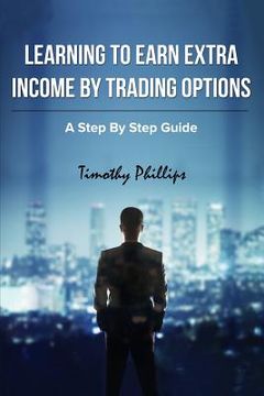 portada Learning To Earn Extra Incom By Trading Options: A Step By Step Guide (en Inglés)