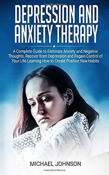 portada Depression and Anxiety Therapy: A Complete Guide to Eliminate Anxiety and Negative Thoughts, Recover From Depression and Regain Control of Your Life Learning how to Create Positive new Habits (en Inglés)