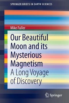 portada Our Beautiful Moon and Its Mysterious Magnetism: A Long Voyage of Discovery (en Inglés)