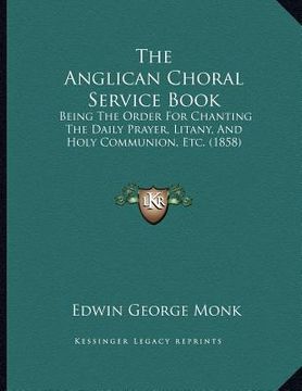portada the anglican choral service book: being the order for chanting the daily prayer, litany, and holy communion, etc. (1858) (in English)