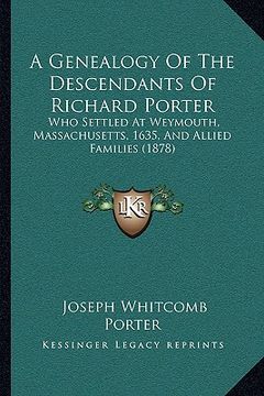 portada a genealogy of the descendants of richard porter: who settled at weymouth, massachusetts, 1635, and allied families (1878) (en Inglés)
