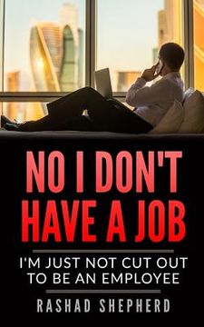 portada No I Don't Have a Job: I'm Just Not Cut Out To Be an Employee (en Inglés)