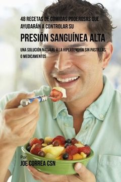 portada 48 Recetas De Comidas Poderosas Que Ayudaran A Controlar Su Presion Sanguinea Alta: Una Solucion Natural A La Hipertension Sin Pastillas O Medicamentos