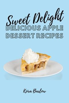 portada Sweet Delights: Delicious Apple Dessert Recipes (en Inglés)