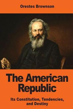 portada The American Republic: Its Constitution, Tendencies, and Destiny (in English)