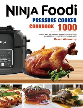 portada The Ninja Foodi Pressure Cooker Cookbook: 1000 Healthy, Easy and Delicious Recipes to Pressure Cook, Slow Cook, Air Fry, Dehydrate, and much more (en Inglés)
