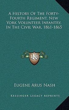portada a history of the forty-fourth regiment, new york volunteer infantry, in the civil war, 1861-1865 (en Inglés)
