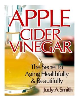 portada Apple Cider Vinegar: The Secret to Aging Healthfully & Beautifully