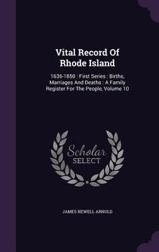 portada Vital Record Of Rhode Island: 1636-1850: First Series: Births, Marriages And Deaths: A Family Register For The People, Volume 10