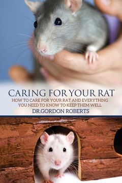 portada Caring for Your Rat: How to Care for your Rat and Everything you Need to Know to Keep Them Well (en Inglés)