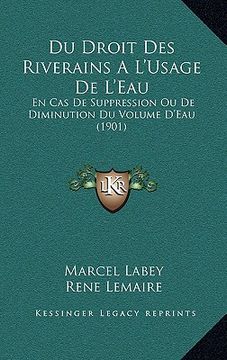 portada Du Droit Des Riverains A L'Usage De L'Eau: En Cas De Suppression Ou De Diminution Du Volume D'Eau (1901) (in French)