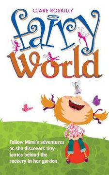 portada Fairy World: Follow Mimi's adventures as she discovers tiny fairies behind the rockery in her garden (en Inglés)