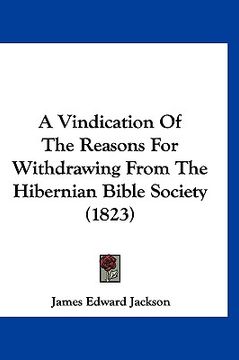 portada a vindication of the reasons for withdrawing from the hibernian bible society (1823) (en Inglés)