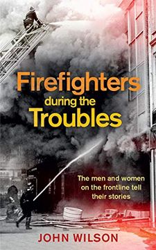 portada Firefighters During the Troubles: The Men and Women on the Frontline Tell Their Stories (en Inglés)
