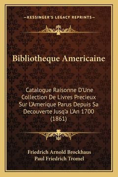 portada Bibliotheque Americaine: Catalogue Raisonne D'Une Collection de Livres Precieux Sur L'Amerique Parus Depuis Sa Decouverte Jusq'a L'An 1700 (186 (in French)