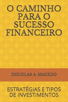 portada O Caminho Para O Sucesso Financeiro: Estratégias E Tipos de Investimentos (en Portugués)