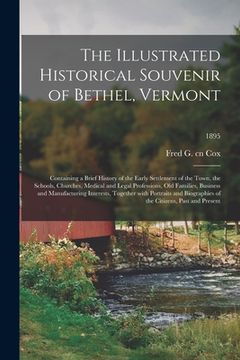 portada The Illustrated Historical Souvenir of Bethel, Vermont: Containing a Brief History of the Early Settlement of the Town, the Schools, Churches, Medical (en Inglés)