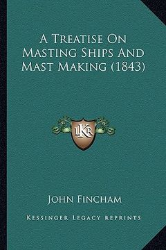 portada a treatise on masting ships and mast making (1843)