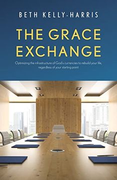 portada The Grace Exchange: Optimizing the Infrastructure of God's Currencies to Rebuild Your Life, Regardless of Your Starting Point (in English)