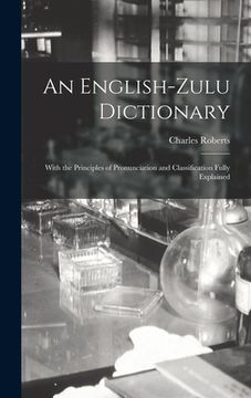 portada An English-Zulu Dictionary; With the Principles of Pronunciation and Classification Fully Explained (en Inglés)