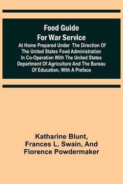 portada Food Guide for War Service at Home Prepared under the direction of the United States Food Administration in co-operation with the United States Depart (en Inglés)