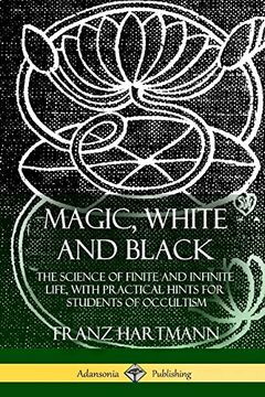 portada Magic, White and Black: The Science of Finite and Infinite Life, With Practical Hints for Students of Occultism (in English)