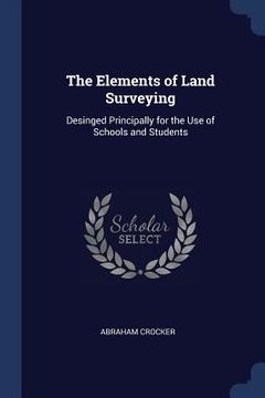 portada The Elements of Land Surveying: Desinged Principally for the Use of Schools and Students
