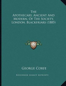 portada the apothecary, ancient and modern, of the society, london, blackfriars (1885)