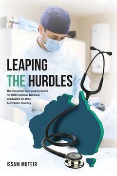 portada Leaping the Hurdles: The Essential Companion Guide for International Medical Graduates on Their Australian Journey (in English)