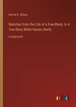 portada Sketches from the Life of a Free Black, In A Two-Story White House, North.: in large print