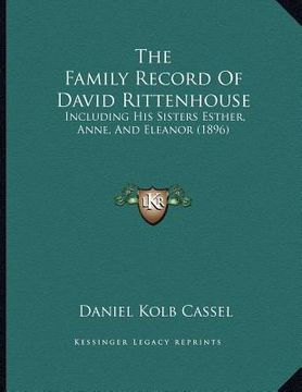 portada the family record of david rittenhouse: including his sisters esther, anne, and eleanor (1896) (in English)
