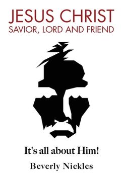 portada Jesus Christ Savior, Lord and Friend: It's all about Him! (en Inglés)