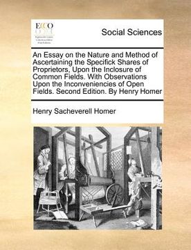 portada an essay on the nature and method of ascertaining the specifick shares of proprietors, upon the inclosure of common fields. with observations upon th (in English)