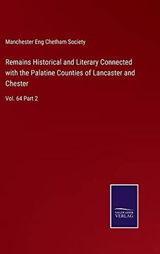 portada Remains Historical and Literary Connected With the Palatine Counties of Lancaster and Chester: Vol. 64 Part 2 (en Inglés)
