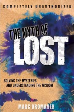 the myth of lost: solving the mysteries and understanding the wisdom (en Inglés)
