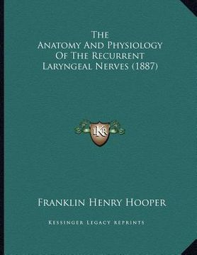portada the anatomy and physiology of the recurrent laryngeal nerves (1887) (en Inglés)