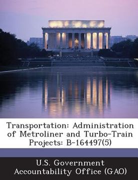 portada Transportation: Administration of Metroliner and Turbo-Train Projects: B-164497(5) (en Inglés)