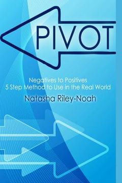 portada Pivot - Negatives to Positives: 5 Step Method to Use in the Real World (en Inglés)