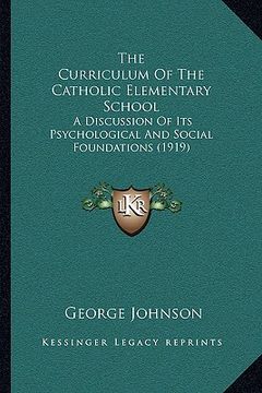 portada the curriculum of the catholic elementary school the curriculum of the catholic elementary school: a discussion of its psychological and social founda (in English)