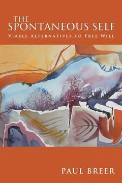 portada the spontaneous self: viable alternatives to free will (en Inglés)