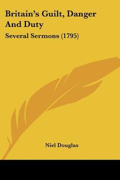 portada britain's guilt, danger and duty: several sermons (1795) (en Inglés)