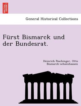 portada Fürst Bismarck Und Der Bundesrat. (en Alemán)