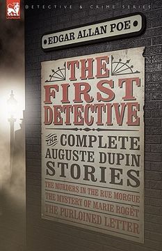 portada the first detective: the complete auguste dupin stories-the murders in the rue morgue, the mystery of marie rog t & the purloined letter
