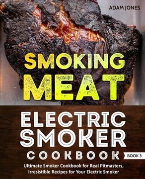 portada Smoking Meat: Electric Smoker Cookbook: Ultimate Smoker Cookbook for Real Pitmasters, Irresistible Recipes for Your Electric Smoker: (en Inglés)