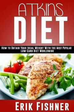 portada Atkins Diet: How to Obtain Your Ideal Weight With the Most Popular Low Carb Diet Worldwide (en Inglés)